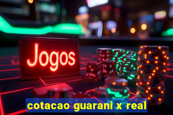 cotacao guarani x real